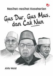 Nasihat-Nasihat Keseharian Gus Dur, Gus Mus, dan Cak Nun
